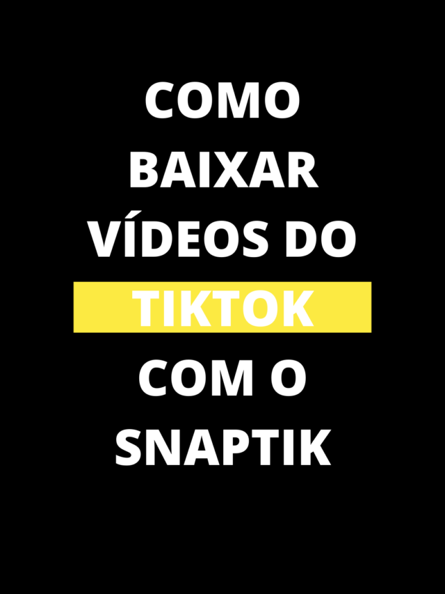 Como baixar vídeos do Tiktok sem marca d’água com o Snaptik